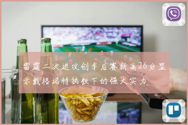 雷霆二次进攻创季后赛新高26分显示戴格诺特执教下的强大实力