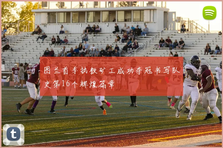 图兰首季执教矿工成功夺冠书写队史第16个辉煌篇章