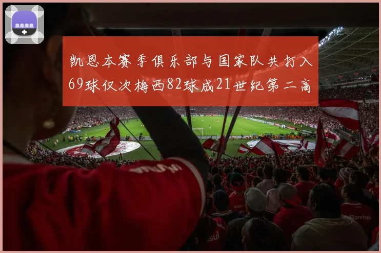 凯恩本赛季俱乐部与国家队共打入69球仅次梅西82球成21世纪第二高纪录