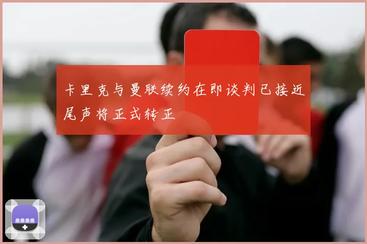卡里克与曼联续约在即谈判已接近尾声将正式转正