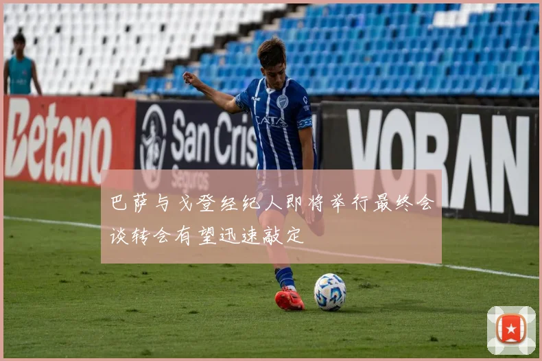 巴萨与戈登经纪人即将举行最终会谈转会有望迅速敲定