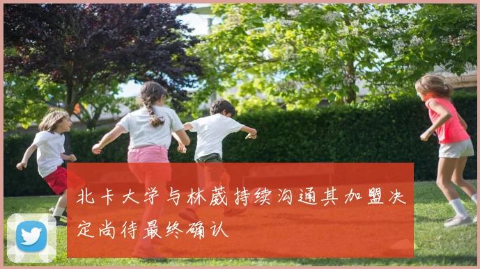 北卡大学与林葳持续沟通其加盟决定尚待最终确认